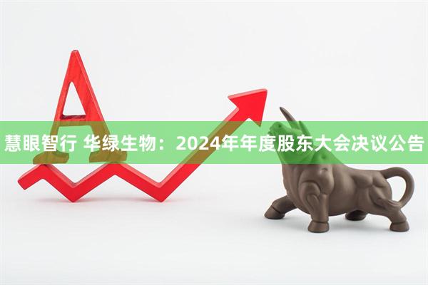 慧眼智行 华绿生物：2024年年度股东大会决议公告